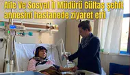 Aile Ve Sosyal İl Müdürü Gültaş şehit annesini hastanede ziyaret etti