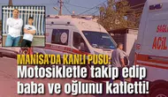 Motosikletle takip edip baba ve oğlunu katletti!