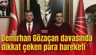 Demirhan Gözaçan davasında dikkat çeken para hareketi