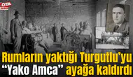 Rumların yaktığı Turgutlu’yu “Yako Amca” ayağa kaldırdı