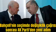 Bahçeli'nin seçimde değişiklik çağrısı sonrası AK Parti'den yeni adım