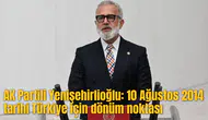 AK Partili Yenişehirlioğlu: 10 Ağustos 2014 tarihi Türkiye için dönüm noktası