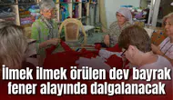 İlmek ilmek örülen dev bayrak fener alayında dalgalanacak