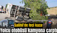 Salihli'de feci kaza: Yolcu otobüsü kamyona çarptı