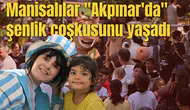 Manisalılar "Akpınar'da" şenlik coşkusunu yaşadı