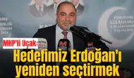 MHP'li Uçak: Hedefimiz Erdoğan'ı yeniden seçtirmek