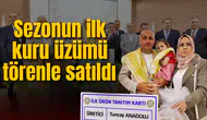 Sezonun ilk kuru üzümü törenle satıldı
