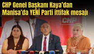 CHP Genel Başkanı Kaya’dan Manisa’da YENİ Parti ittifak mesajı