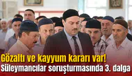 Süleymancılar soruşturmasında 3. dalga: Gözaltı ve kayyum kararı var!