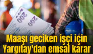 Maaşı geciken işçiye kıdem tazminatı hakkı verildi