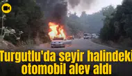 Turgutlu'da seyir halindeki otomobil alev aldı
