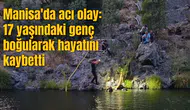Manisa'da acı olay: 17 yaşındaki genç boğularak hayatını kaybetti