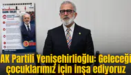 AK Partili Yenişehirlioğlu: Geleceği çocuklarımız için inşa ediyoruz