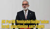 AK Partili Yenişehirlioğlu’ndan İsrail yönetimine sert tepki
