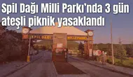 Spil Dağı Milli Parkı’nda 3 gün ateşli piknik yasaklandı