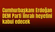 Cumhurbaşkanı Erdoğan DEM Parti İmralı heyetini kabul edecek