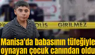 Manisa'da babasının tüfeğiyle oynayan çocuk canından oldu