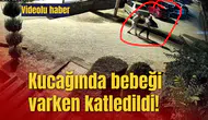 Kucağında bebeği varken katledildi!