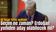 Ali İhsan Yavuz açıkladı: Seçim ne zaman? Erdoğan yeniden aday olabilecek mi?