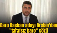 Baro Başkan adayı Arslan'dan "tarafsız baro" sözü