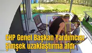 CHP Genel Başkan Yardımcısı Şimşek uzaklaştırma aldı