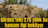 Gördes’teki 275 yıllık bu hamam ilgi bekliyor