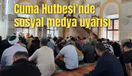 Cuma Hutbesi'nde sosyal medya uyarısı