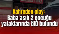 Kahreden olay: Baba asılı 2 çocuğu yataklarında ölü bulundu