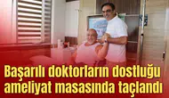 Başarılı doktorların dostluğu ameliyat masasında taçlandı