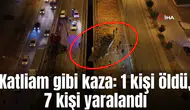 Katliam gibi kaza: 1 kişi öldü, 7 kişi yaralandı