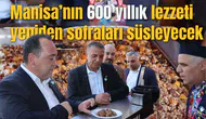 Manisa’nın 600 yıllık lezzeti yeniden sofraları süsleyecek