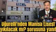 Uğurelli'nden Manisa Lisesi yıkılacak mı? sorusuna yanıt