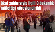 Okul saldırısıyla ilgili 3 bakanlık müfettişi görevlendirildi