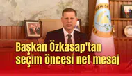 Başkan Özkasap'tan seçim öncesi net mesaj