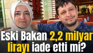 Eski Bakan 2,2 milyar lirayı iade etti mi?