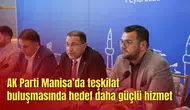 AK Parti Manisa’da teşkilat buluşmasında hedef daha güçlü hizmet