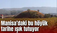 Manisa’daki bu höyük tarihe ışık tutuyor