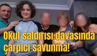 Okul saldırısı davasında çarpıcı savunma!