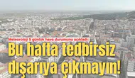 Bu hafta tedbirsiz dışarıya çıkmayın!