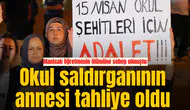 Manisalı öğretmenin ölümüne sebep olmuştu: Okul saldırganının annesi tahliye oldu