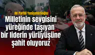 AK Partili Yenişehirlioğlu: Milletinin sevgisini yüreğinde taşıyan bir liderin yürüyüşüne şahit oluyoruz