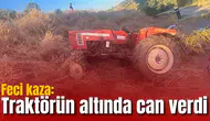 Feci kaza: Traktörün altında can verdi