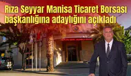 Rıza Seyyar Manisa Ticaret Borsası başkanlığına adaylığını açıkladı