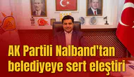AK Partili Nalband'tan belediyeye sert eleştiri