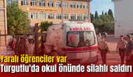 Turgutlu'da okul önünde silahlı saldırı: Yaralı öğrenciler var