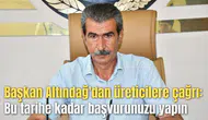 Başkan Altındağ'dan üreticilere çağrı: Bu tarihe kadar başvurunuzu yapın