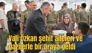 Vali Özkan şehit aileleri ve gazilerle bir araya geldi