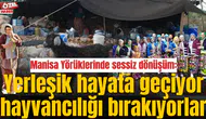 Manisa Yörüklerinde sessiz dönüşüm: Yerleşik hayata geçiyor hayvancılığı bırakıyorlar
