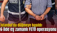 İstanbul'da düğmeye basıldı: 6 ilde eş zamanlı FETÖ operasyonu