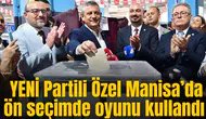 Özgür Özel Manisa’da ön seçimde oyunu kullandı